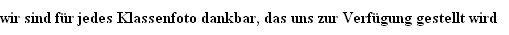 wir sind f�r jedes Klassenfoto dankbar, das uns zur Verf�gung gestellt wird
